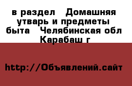  в раздел : Домашняя утварь и предметы быта . Челябинская обл.,Карабаш г.